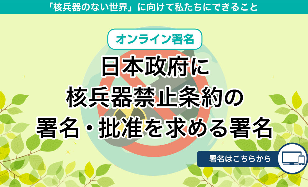 【オンライン署名】日本政府に核兵器禁止条約の署名・批准を求める署名